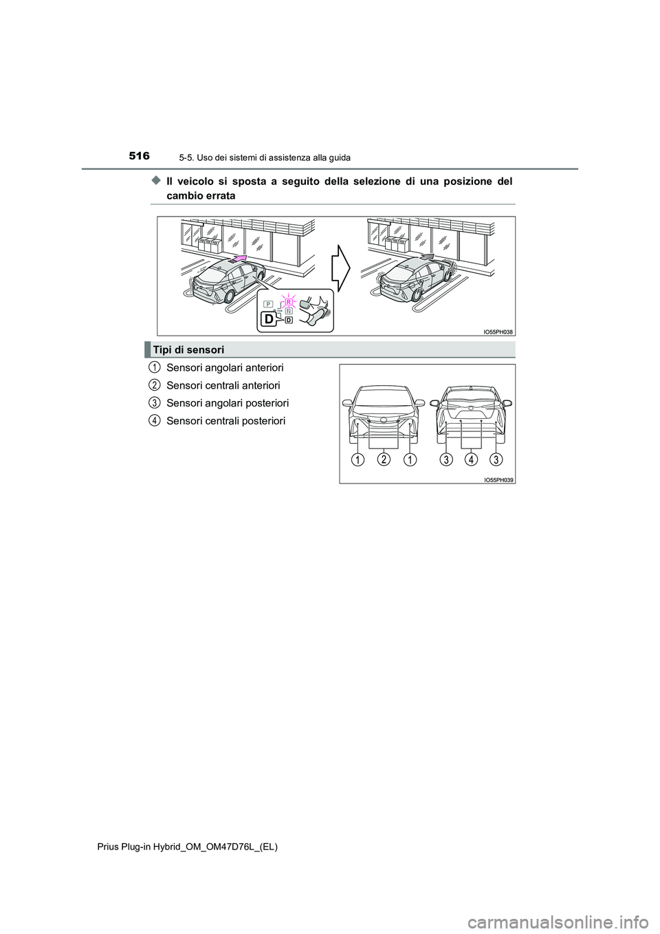TOYOTA PRIUS PLUG-IN HYBRID 2021 Manuale duso (in Italian) 5165-5. Uso dei sistemi di assistenza alla guida
Prius Plug-in Hybrid_OM_OM47D76L_(EL)
◆Il veicolo si sposta a seguito della selezione di una posizione del
cambio errata
Sensori angolari anteriori TOYOTA PRIUS PLUG-IN HYBRID 2021 Manuale duso (in Italian) 5165-5. Uso dei sistemi di assistenza alla guida
Prius Plug-in Hybrid_OM_OM47D76L_(EL)
◆Il veicolo si sposta a seguito della selezione di una posizione del
cambio errata
Sensori angolari anteriori