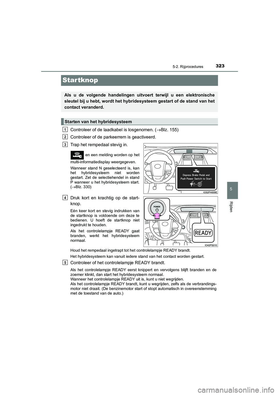 TOYOTA PRIUS PLUG-IN HYBRID 2021  Instructieboekje (in Dutch) 3235-2. Rijprocedures
Prius Plug-in Hybrid_OM_OM47E75E_(EE)
5
Rijden
Startknop
Controleer of de laadkabel is losgenomen. (Blz. 155)
Controleer of de parkeerrem is geactiveerd. 
Trap het rempedaal s