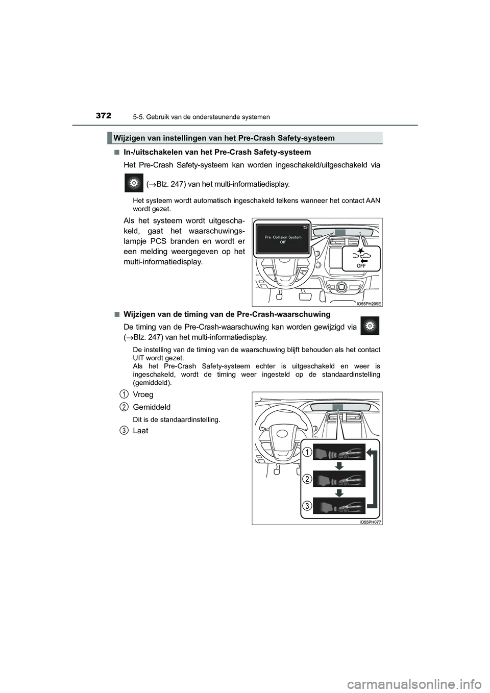 TOYOTA PRIUS PLUG-IN HYBRID 2021  Instructieboekje (in Dutch) 3725-5. Gebruik van de ondersteunende systemen
Prius Plug-in Hybrid_OM_OM47E75E_(EE)■
In-/uitschakelen van het Pre-Crash Safety-systeem
Het Pre-Crash Safety-systeem kan worden ingeschakeld/uitgescha