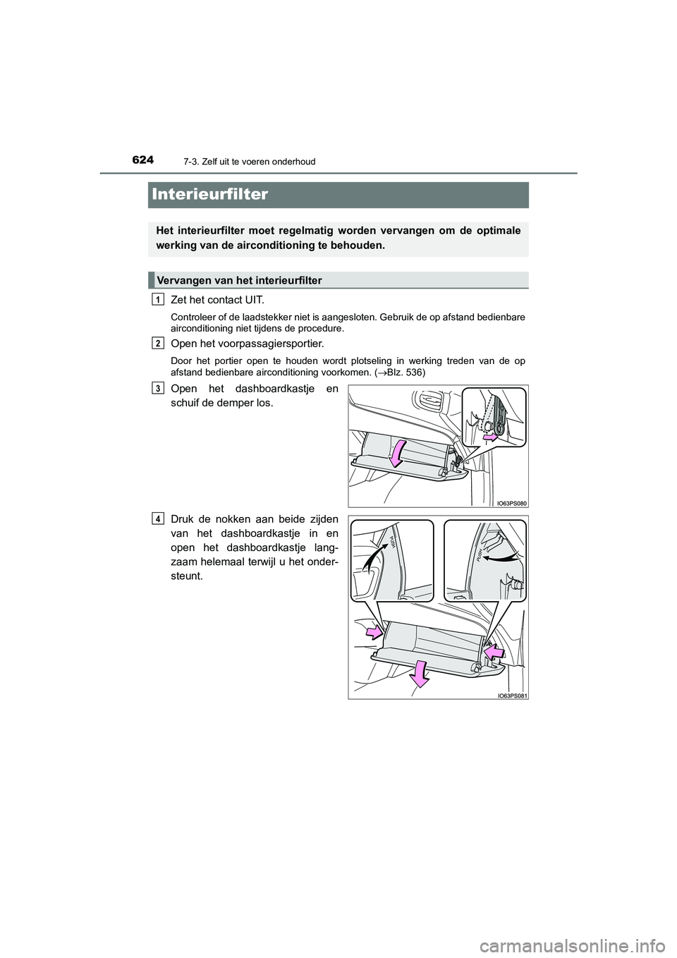 TOYOTA PRIUS PLUG-IN HYBRID 2021  Instructieboekje (in Dutch) 6247-3. Zelf uit te voeren onderhoud
Prius Plug-in Hybrid_OM_OM47E75E_(EE)
Interieurfilter
Zet het contact UIT.
Controleer of de laadstekker niet is aangesloten. Gebruik de op afstand bedienbare
airco