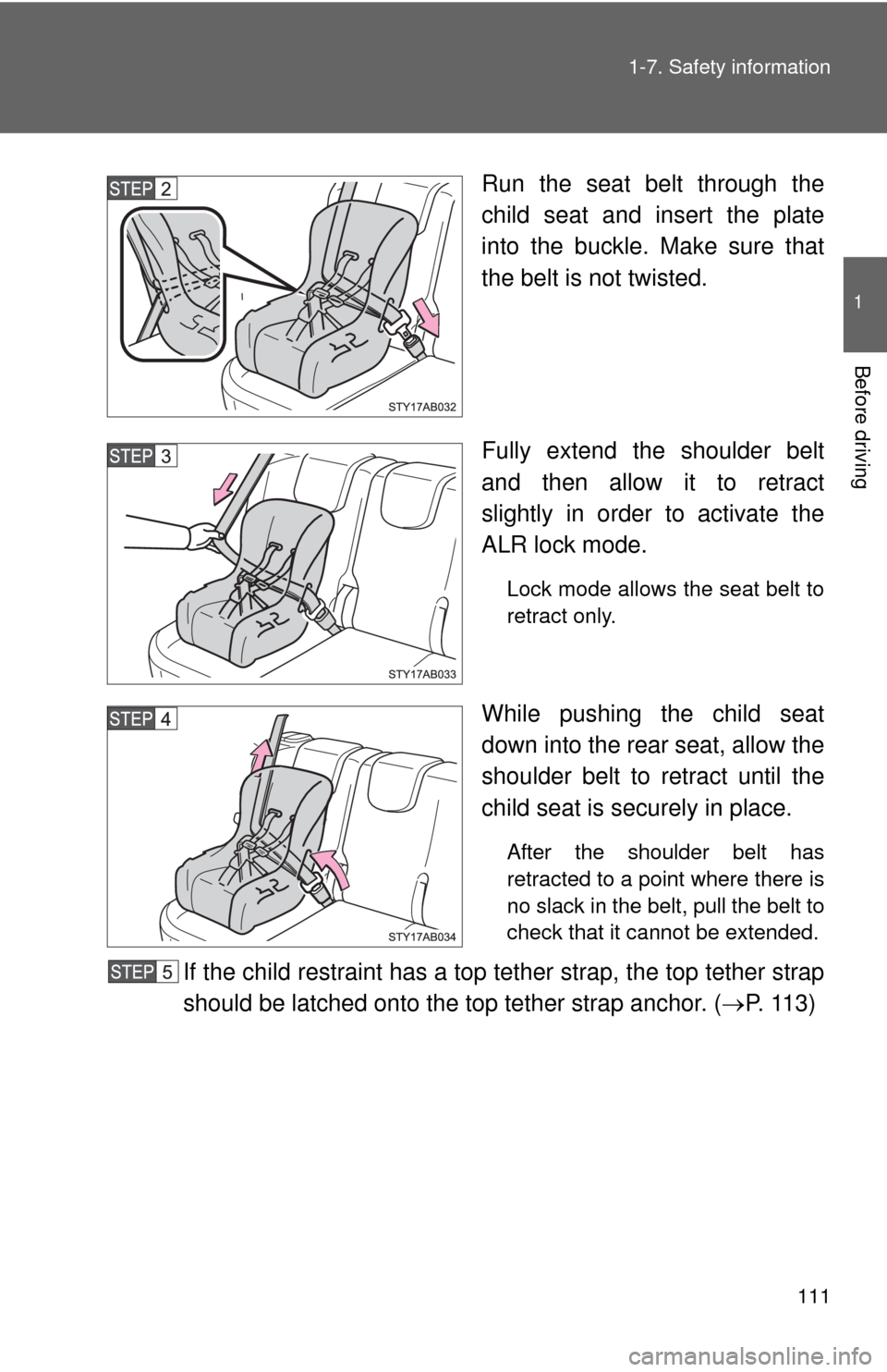 TOYOTA YARIS 2010 3.G Owners Manual 111 1-7. Safety information
1
Before driving
Run the seat belt through the
child seat and insert the plate
into the buckle. Make sure that
the belt is not twisted.
Fully extend the shoulder belt
and t