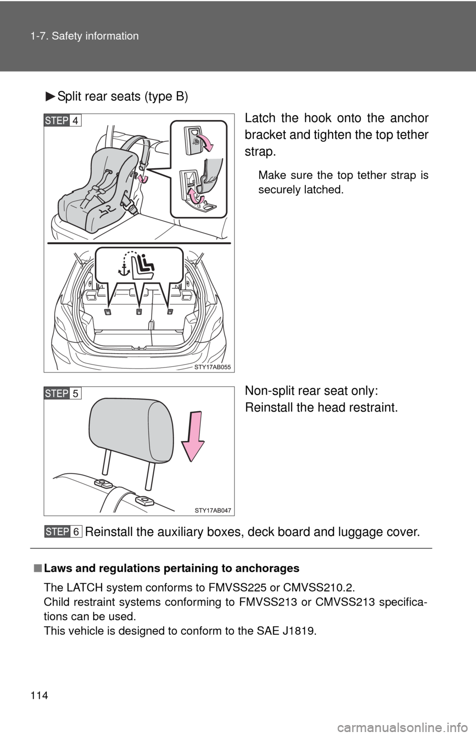 TOYOTA YARIS 2010 3.G Owners Manual 114 1-7. Safety information
Split rear seats (type B)
Latch the hook onto the anchor
bracket and tighten the top tether
strap.
Make sure the top tether strap is
securely latched.
Non-split rear seat o