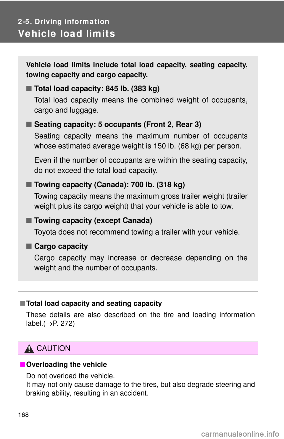 TOYOTA YARIS 2010 3.G Owners Manual 168
2-5. Driving information
Vehicle load limits
■Total load capacity and seating capacity
These details are also described on the tire and loading information
label.(P. 272)
CAUTION
■Overloadi TOYOTA YARIS 2010 3.G Owners Manual 168
2-5. Driving information
Vehicle load limits
■Total load capacity and seating capacity
These details are also described on the tire and loading information
label.(P. 272)
CAUTION
■Overloadi