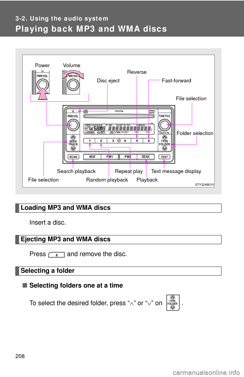 TOYOTA YARIS 2010 3.G Owners Manual 208
3-2. Using the audio system
Playing back MP3 and WMA discs
Loading MP3 and WMA discs
Insert a disc.
Ejecting MP3 and WMA discs
Press   and remove the disc.
Selecting a folder
■Selecting folders 