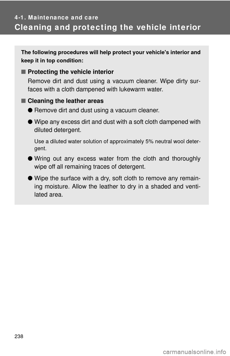 TOYOTA YARIS 2010 3.G Owners Manual 238
4-1. Maintenance and care
Cleaning and protecting the vehicle interior
The following procedures will help protect your vehicles interior and
keep it in top condition:
■Protecting the vehicle in