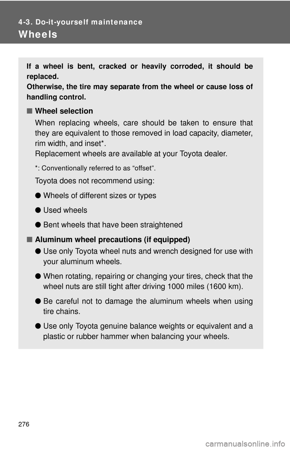 TOYOTA YARIS 2010 3.G Owners Manual 276
4-3. Do-it-yourself maintenance
Wheels
If a wheel is bent, cracked or heavily corroded, it should be
replaced.
Otherwise, the tire may separate from the wheel or cause loss of
handling control.
