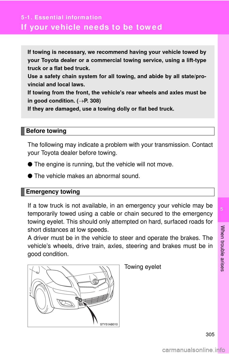 TOYOTA YARIS 2010 3.G Owners Manual 5
When trouble arises
305
5-1. Essential information
If your vehicle needs to be towed
Before towing
The following may indicate a problem with your transmission. Contact
your Toyota dealer before towi TOYOTA YARIS 2010 3.G Owners Manual 5
When trouble arises
305
5-1. Essential information
If your vehicle needs to be towed
Before towing
The following may indicate a problem with your transmission. Contact
your Toyota dealer before towi