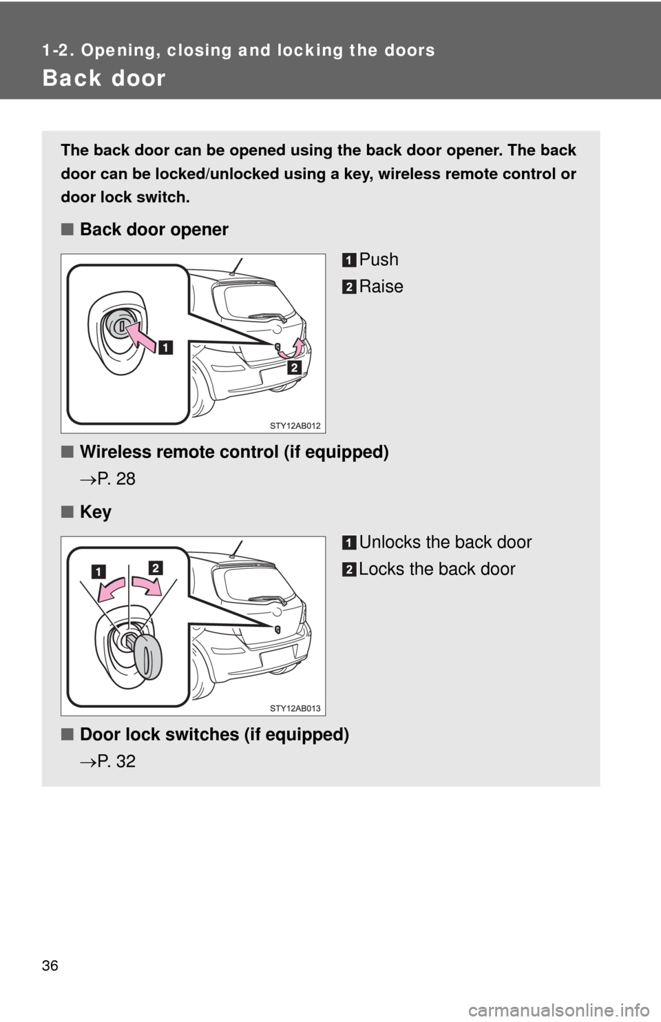 TOYOTA YARIS 2010 3.G Owners Manual 36
1-2. Opening, closing and locking the doors
Back door
The back door can be opened using the back door opener. The back
door can be locked/unlocked using a key, wireless remote control or
door lock 