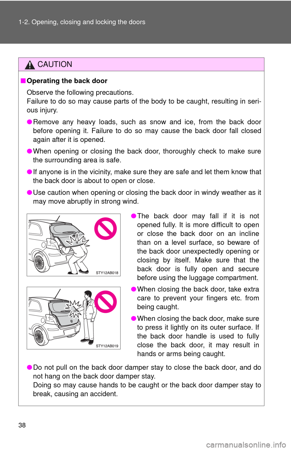 TOYOTA YARIS 2010 3.G Owners Manual 38 1-2. Opening, closing and locking the doors
CAUTION
■Operating the back door
Observe the following precautions. 
Failure to do so may cause parts of the body to be caught, resulting in seri-
ous 