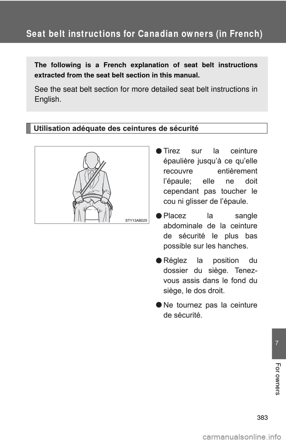 TOYOTA YARIS 2010 3.G Owners Manual 383
7
For owners
Seat belt instructions for Canadian owners (in French)
The following is a French explanation of seat belt instructions
extracted from the seat belt section in this manual.
See the sea