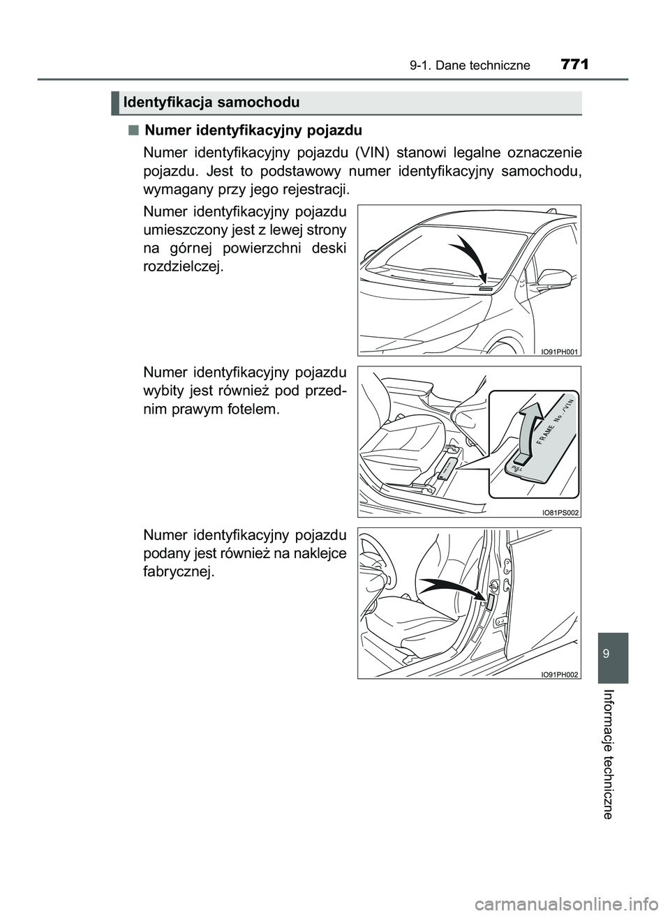 TOYOTA PRIUS PLUG-IN HYBRID 2021  Instrukcja obsługi (in Polish) Numer identyfikacyjny pojazdu
Numer  identyfikacyjny  pojazdu  (VIN)  stanowi  legalne  oznaczenie
pojazdu.  Jest  to  podstawowy  numer  identyfikacyjny  samochodu,
wymagany przy jego rejestracji.
Nu