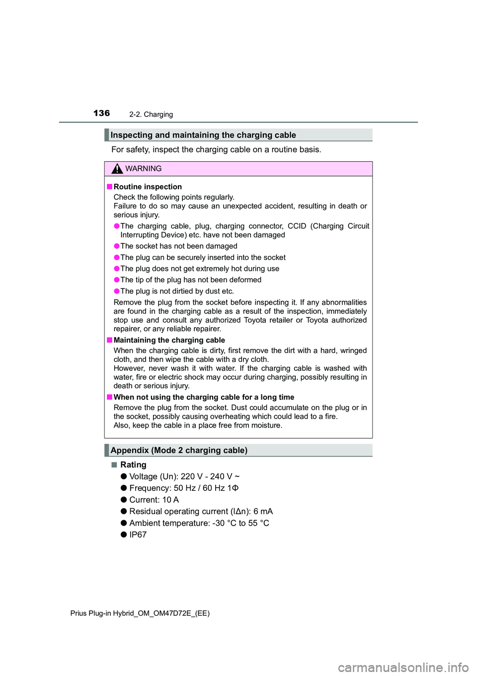 TOYOTA PRIUS PLUG-IN HYBRID 2020  Owners Manual 1362-2. Charging
Prius Plug-in Hybrid_OM_OM47D72E_(EE)
For safety, inspect the charging cable on a routine basis.
■Rating 
● Voltage (Un): 220 V - 240 V ~ 
● Frequency: 50 Hz / 60 Hz 1Φ 
● Cu