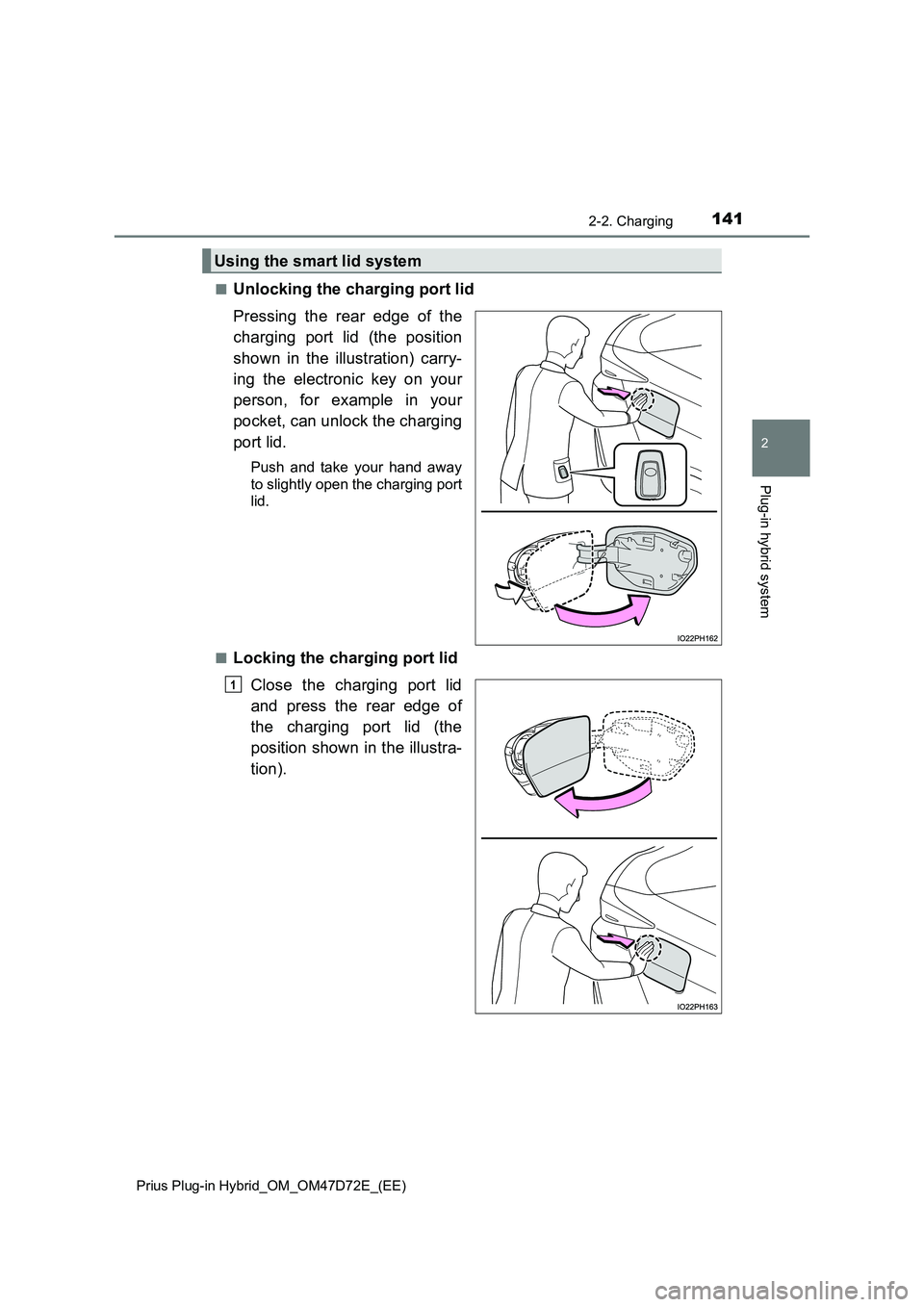 TOYOTA PRIUS PLUG-IN HYBRID 2020  Owners Manual 1412-2. Charging
2
Plug-in hybrid system
Prius Plug-in Hybrid_OM_OM47D72E_(EE)
■Unlocking the charging port lid 
Pressing the rear edge of the 
charging port lid (the position 
shown in the illustra