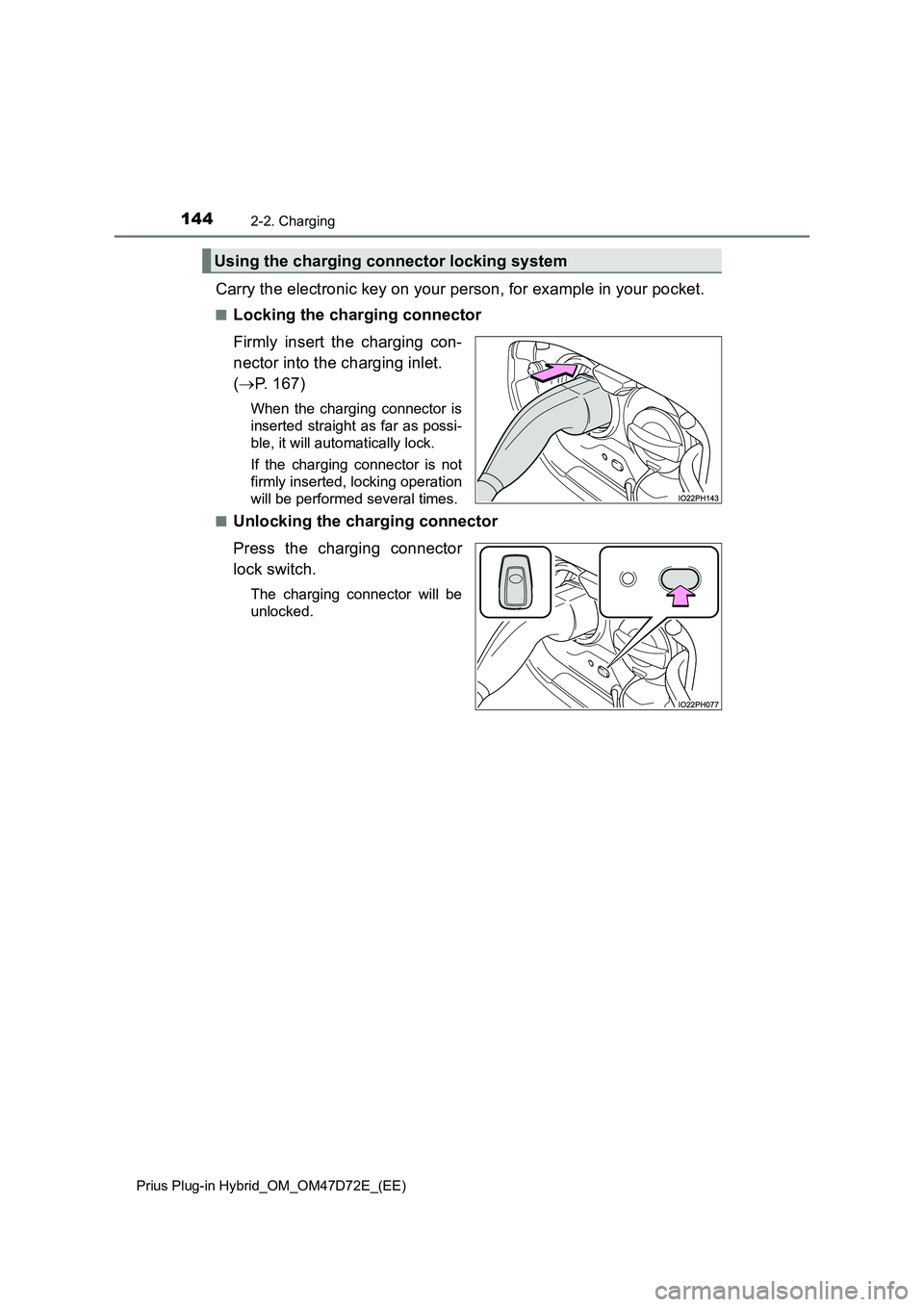 TOYOTA PRIUS PLUG-IN HYBRID 2020  Owners Manual 1442-2. Charging
Prius Plug-in Hybrid_OM_OM47D72E_(EE)
Carry the electronic key on your person, for example in your pocket.
■Locking the charging connector
Firmly insert the charging con-
nector int