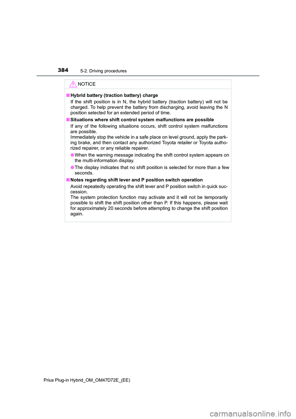 TOYOTA PRIUS PLUG-IN HYBRID 2020  Owners Manual 3845-2. Driving procedures
Prius Plug-in Hybrid_OM_OM47D72E_(EE)
NOTICE
■Hybrid battery (traction battery) charge 
If the shift position is in N, the hybrid battery (traction battery) will not be 
c