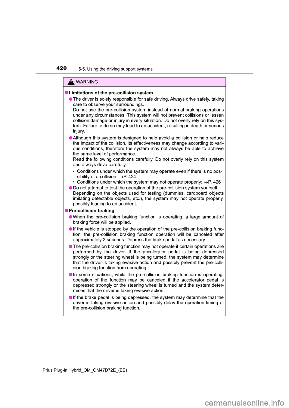 TOYOTA PRIUS PLUG-IN HYBRID 2020  Owners Manual 4205-5. Using the driving support systems
Prius Plug-in Hybrid_OM_OM47D72E_(EE)
WARNING
■Limitations of the pre-collision system 
● The driver is solely responsible for safe driving. Always drive 