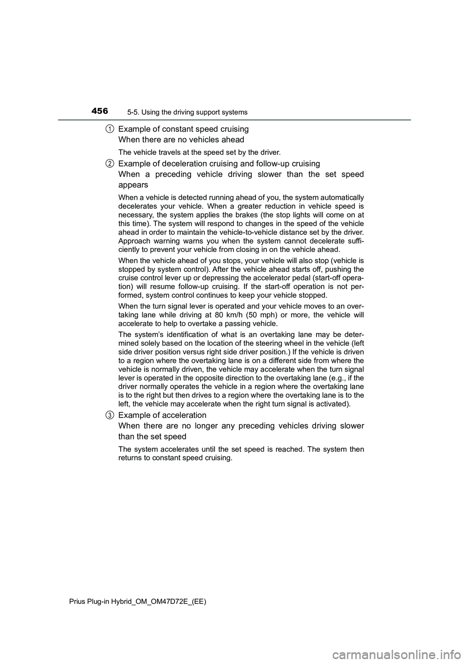 TOYOTA PRIUS PLUG-IN HYBRID 2020  Owners Manual 4565-5. Using the driving support systems
Prius Plug-in Hybrid_OM_OM47D72E_(EE)
Example of constant speed cruising
When there are no vehicles ahead
The vehicle travels at the speed set by the driver.
