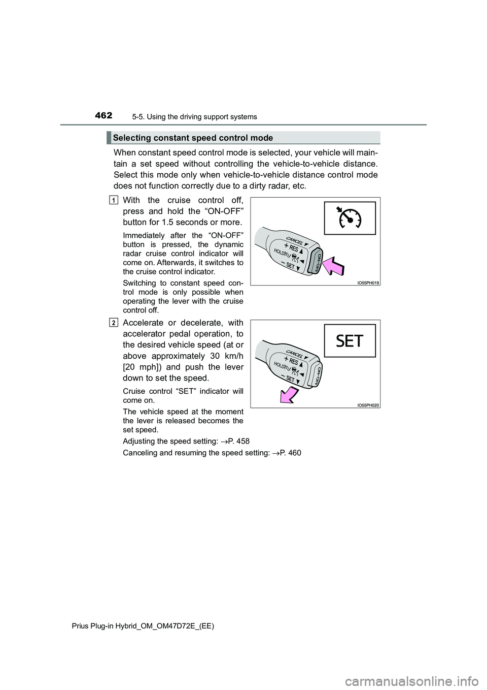 TOYOTA PRIUS PLUG-IN HYBRID 2020  Owners Manual 4625-5. Using the driving support systems
Prius Plug-in Hybrid_OM_OM47D72E_(EE)
When constant speed control mode is selected, your vehicle will main-
tain a set speed without controlling the vehicle-t