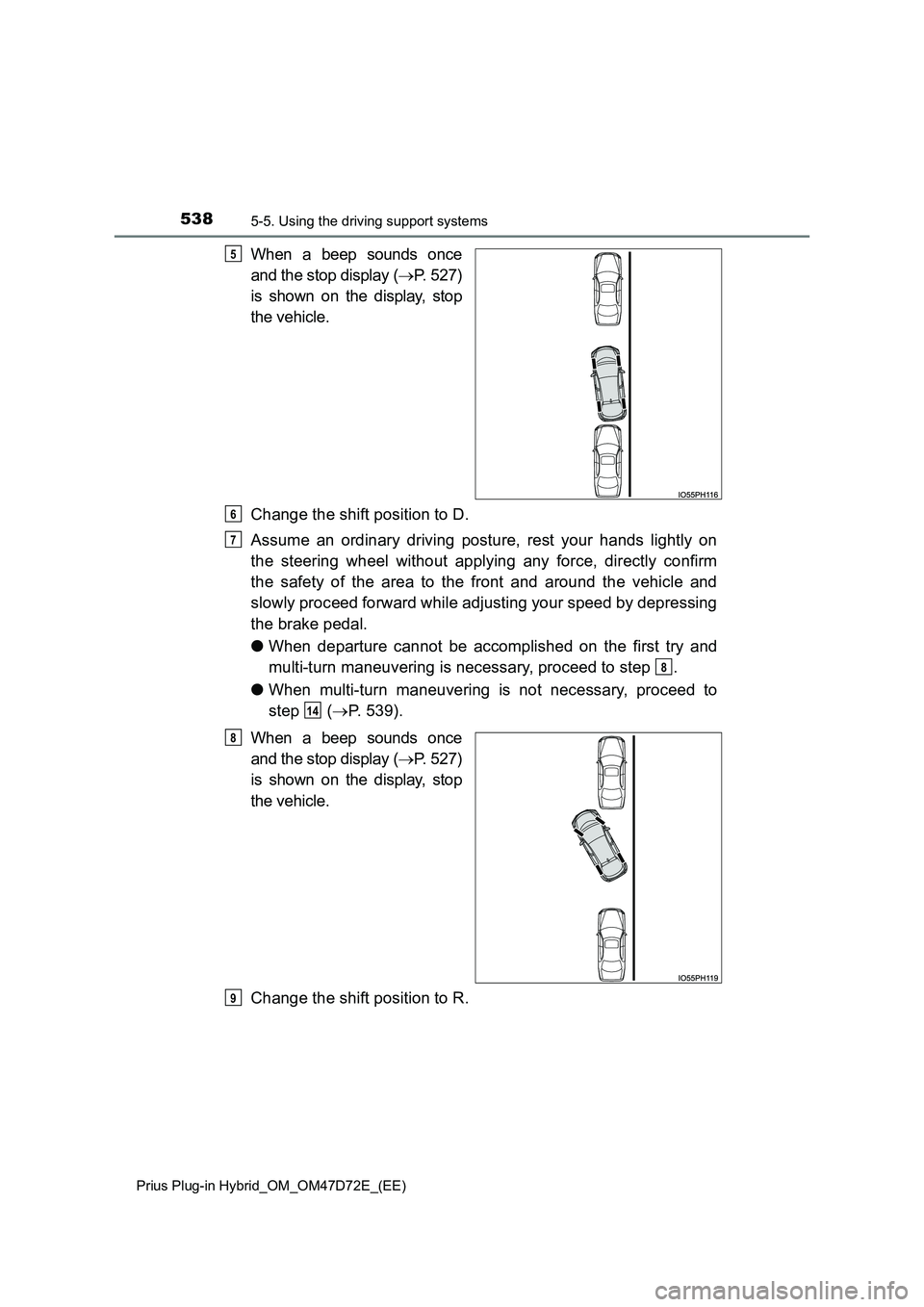 TOYOTA PRIUS PLUG-IN HYBRID 2020  Owners Manual 5385-5. Using the driving support systems
Prius Plug-in Hybrid_OM_OM47D72E_(EE)
When a beep sounds once 
and the stop display ( P. 527) 
is shown on the display, stop 
the vehicle. 
Change the shif