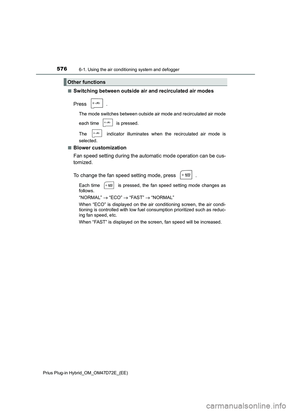 TOYOTA PRIUS PLUG-IN HYBRID 2020  Owners Manual 5766-1. Using the air conditioning system and defogger
Prius Plug-in Hybrid_OM_OM47D72E_(EE)
■Switching between outside air and recirculated air modes
Press .
The mode switches between outside air m