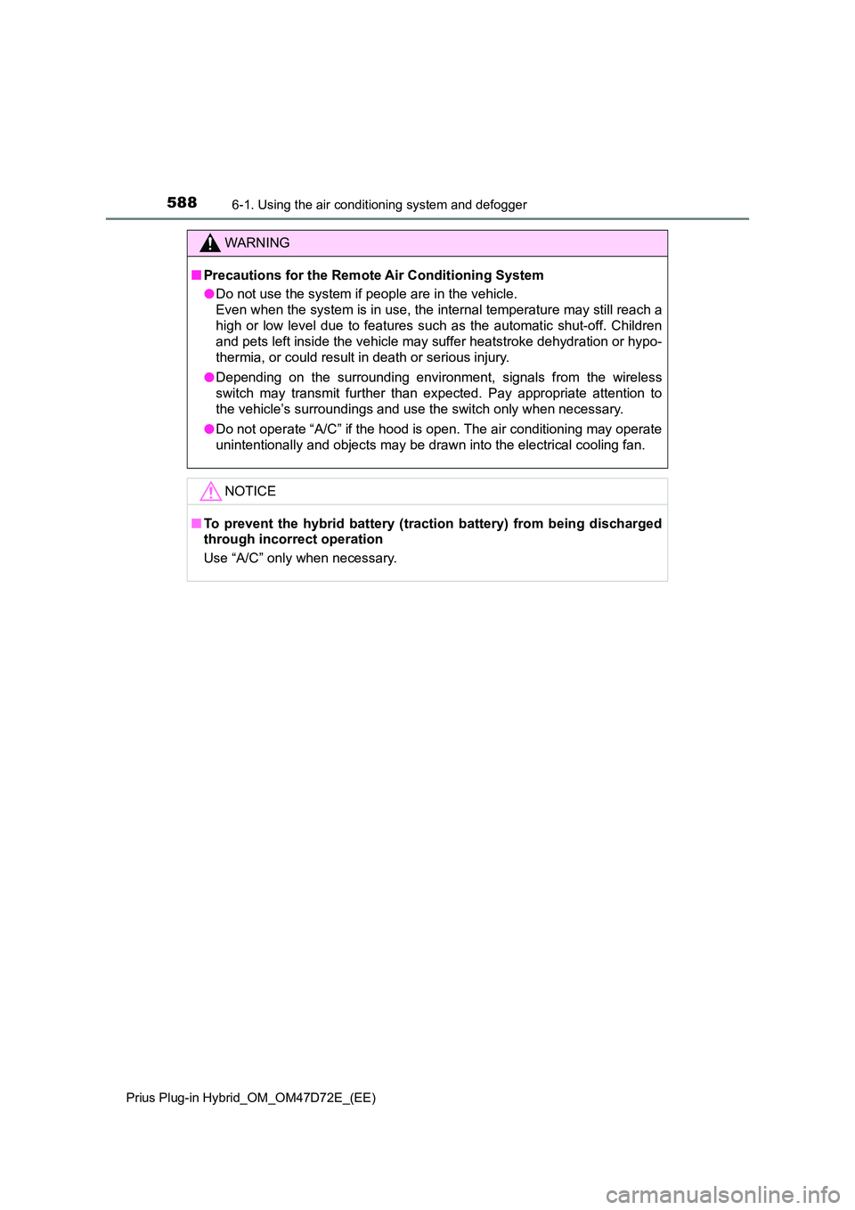 TOYOTA PRIUS PLUG-IN HYBRID 2020  Owners Manual 5886-1. Using the air conditioning system and defogger
Prius Plug-in Hybrid_OM_OM47D72E_(EE)
WARNING
■Precautions for the Remote Air Conditioning System 
● Do not use the system if people are in t