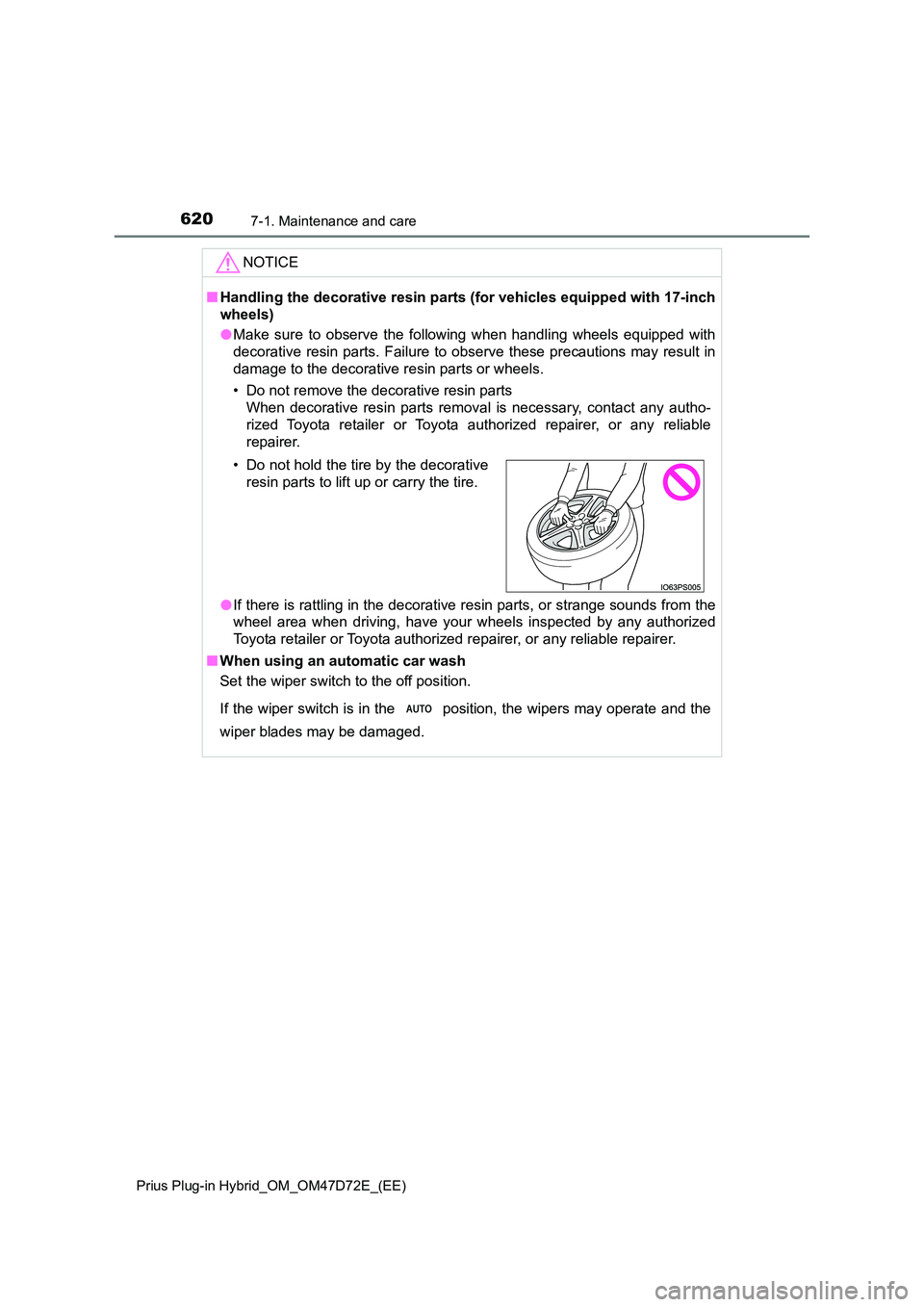TOYOTA PRIUS PLUG-IN HYBRID 2020  Owners Manual 6207-1. Maintenance and care
Prius Plug-in Hybrid_OM_OM47D72E_(EE)
NOTICE
■Handling the decorative resin parts (for vehicles equipped with 17-inch 
wheels) 
● Make sure to observe the following wh