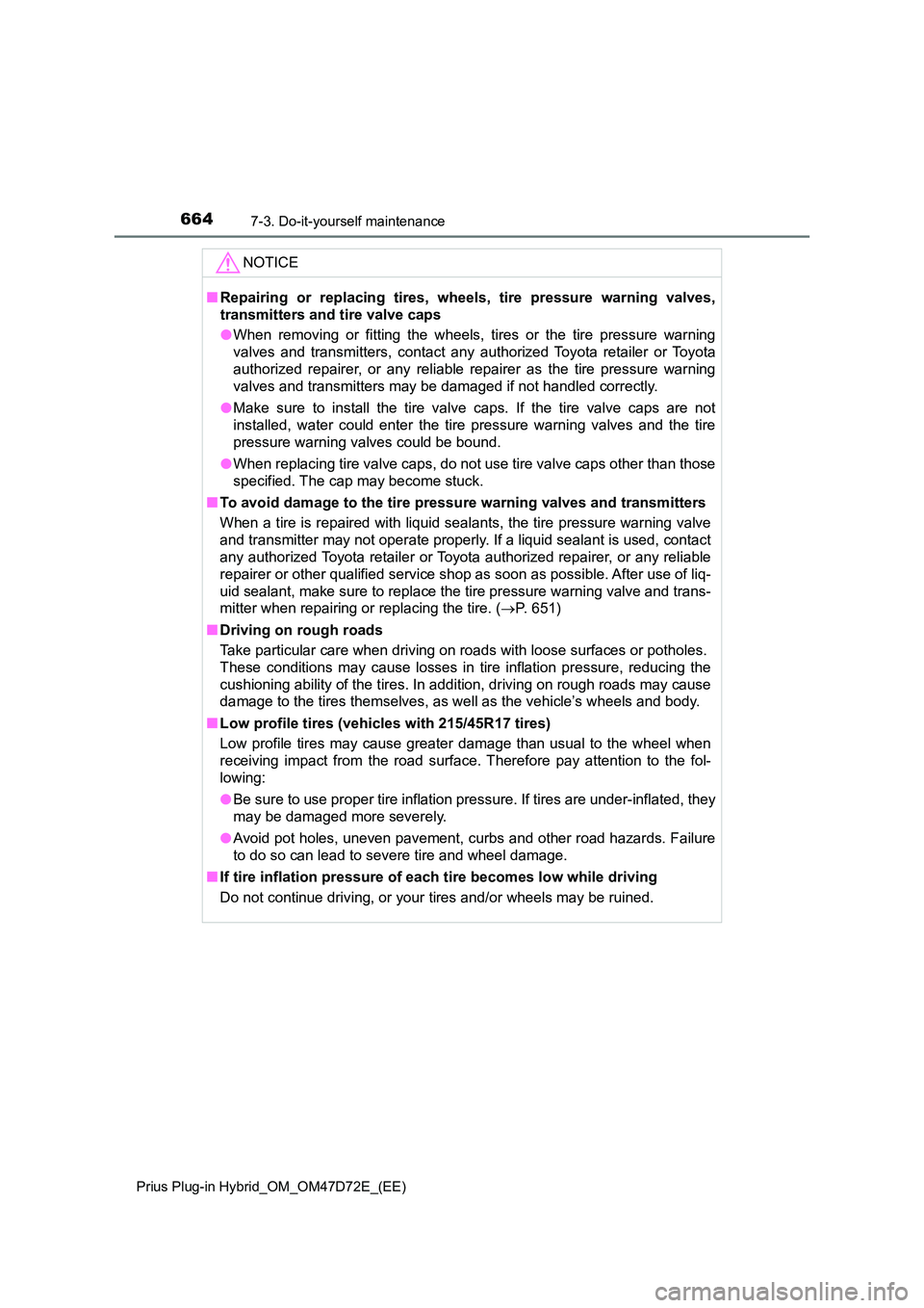 TOYOTA PRIUS PLUG-IN HYBRID 2020  Owners Manual 6647-3. Do-it-yourself maintenance
Prius Plug-in Hybrid_OM_OM47D72E_(EE)
NOTICE
■Repairing or replacing tires, wheels, tire pressure warning valves, 
transmitters and tire valve caps 
● When remov