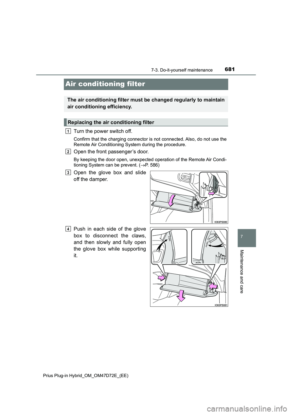 TOYOTA PRIUS PLUG-IN HYBRID 2020  Owners Manual 6817-3. Do-it-yourself maintenance
Prius Plug-in Hybrid_OM_OM47D72E_(EE)
7
Maintenance and care
Air conditioning filter
Turn the power switch off.
Confirm that the charging connector is not connected.