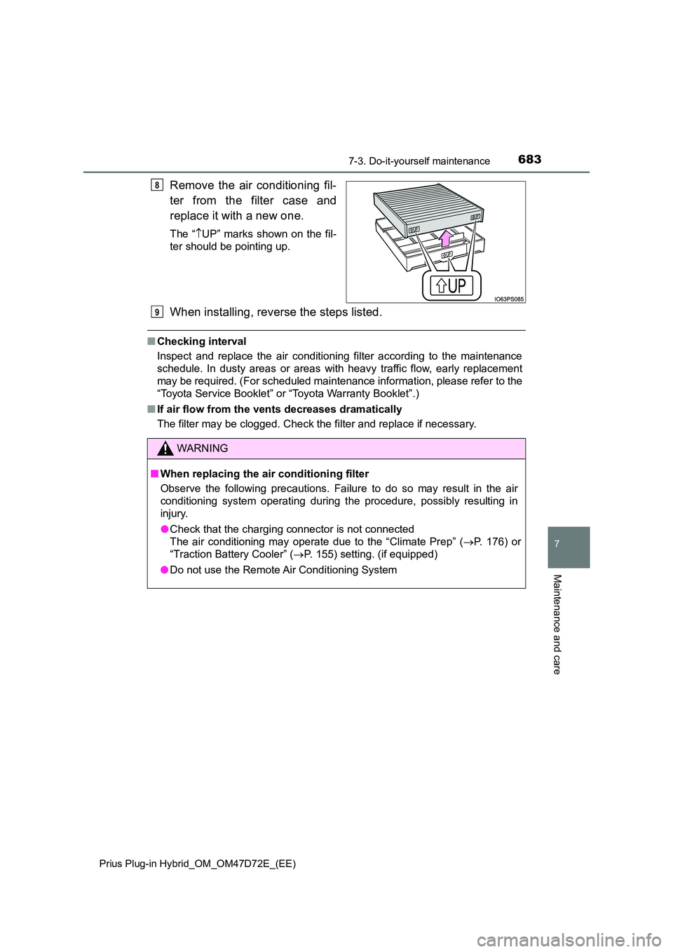 TOYOTA PRIUS PLUG-IN HYBRID 2020  Owners Manual 6837-3. Do-it-yourself maintenance 
Prius Plug-in Hybrid_OM_OM47D72E_(EE)
7
Maintenance and care
Remove the air conditioning fil- 
ter from the filter case and 
replace it with a new one.
The “ U