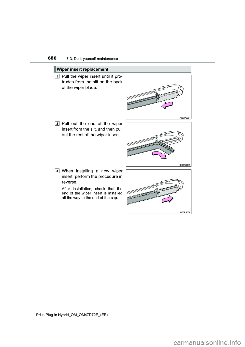 TOYOTA PRIUS PLUG-IN HYBRID 2020  Owners Manual 6867-3. Do-it-yourself maintenance
Prius Plug-in Hybrid_OM_OM47D72E_(EE)
Pull the wiper insert until it pro-
trudes from the slit on the back
of the wiper blade.
Pull out the end of the wiper
insert f