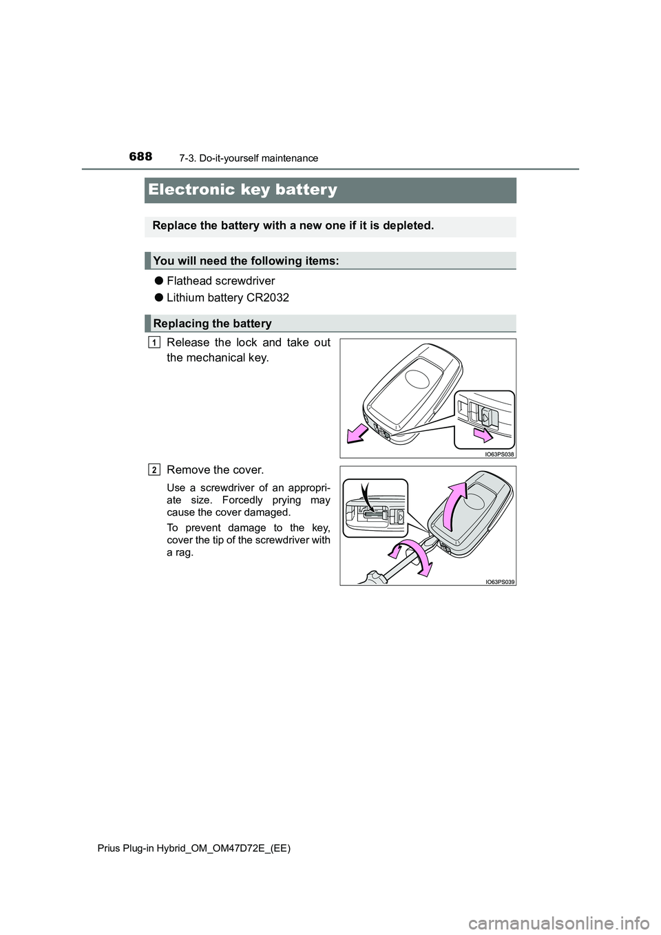 TOYOTA PRIUS PLUG-IN HYBRID 2020  Owners Manual 6887-3. Do-it-yourself maintenance
Prius Plug-in Hybrid_OM_OM47D72E_(EE)
Electronic key batter y
●Flathead screwdriver
●Lithium battery CR2032
Release the lock and take out
the mechanical key.
Rem