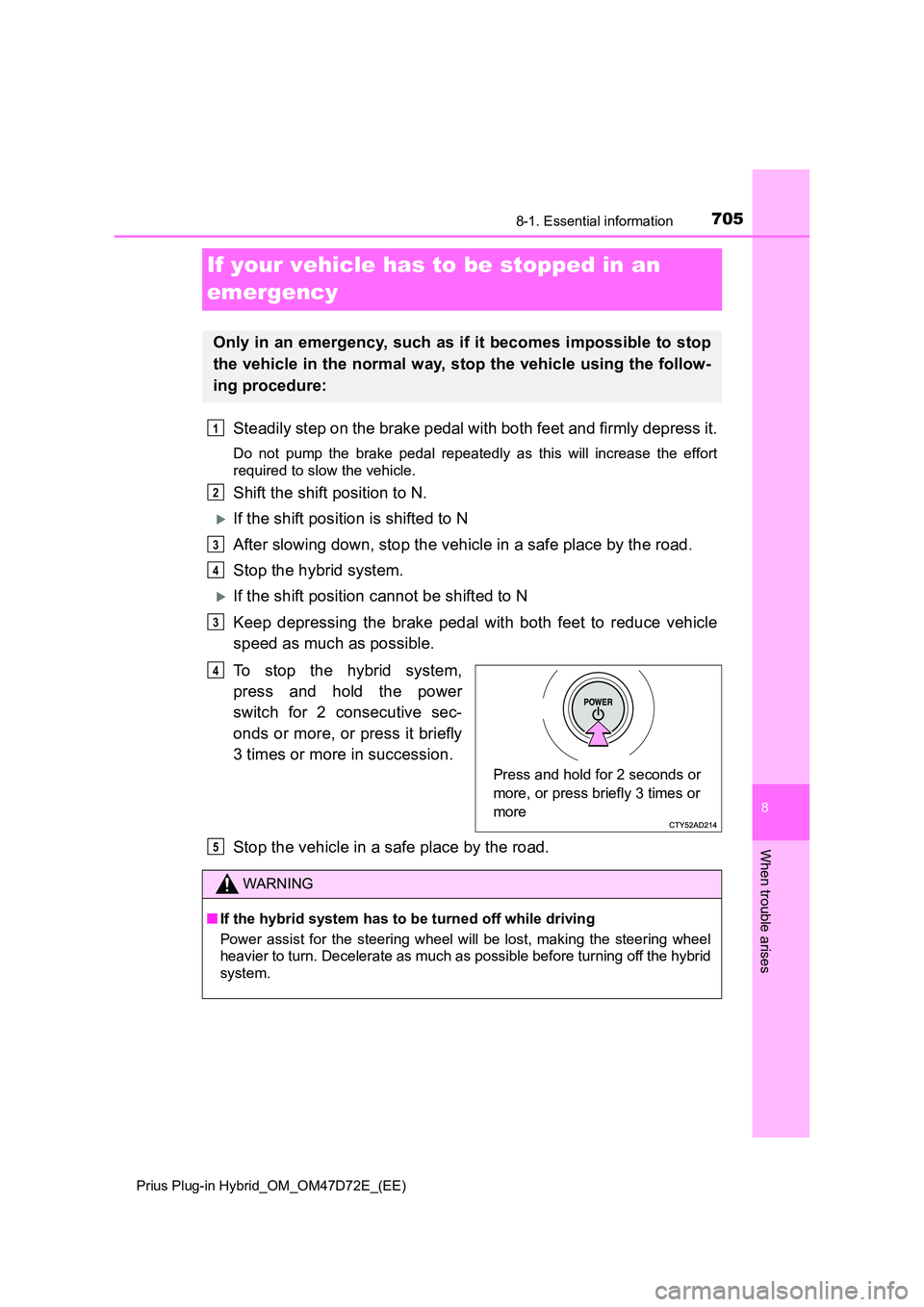 TOYOTA PRIUS PLUG-IN HYBRID 2020  Owners Manual 7058-1. Essential information 
Prius Plug-in Hybrid_OM_OM47D72E_(EE)
8
When trouble arises
If your vehicle has to be stopped in an  
emergency
Steadily step on the brake pedal with both feet and firml
