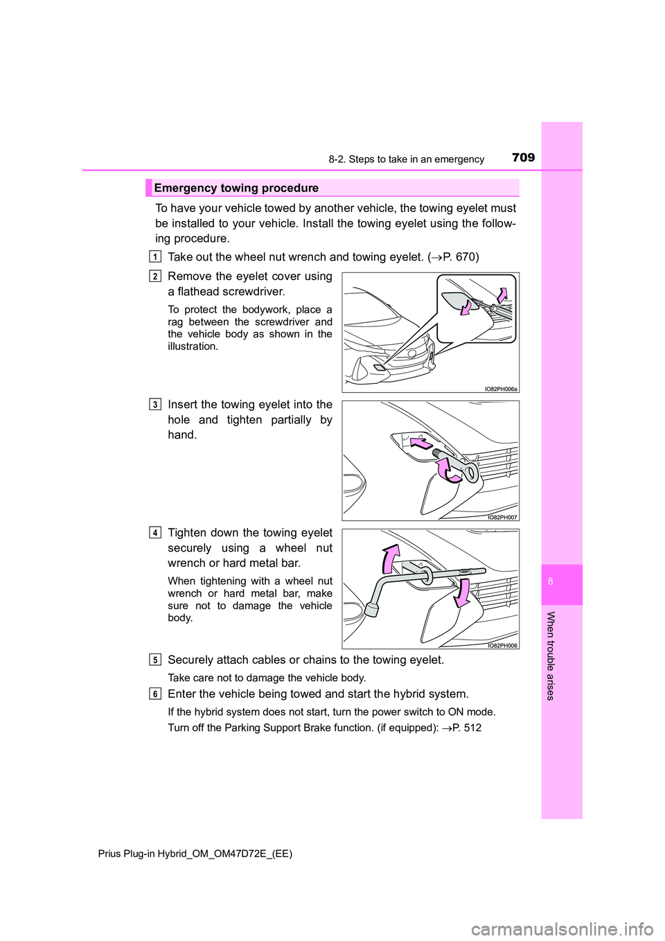 TOYOTA PRIUS PLUG-IN HYBRID 2020  Owners Manual 7098-2. Steps to take in an emergency 
Prius Plug-in Hybrid_OM_OM47D72E_(EE)
8
When trouble arises
To have your vehicle towed by another vehicle, the towing eyelet must 
be installed to your vehicle. 