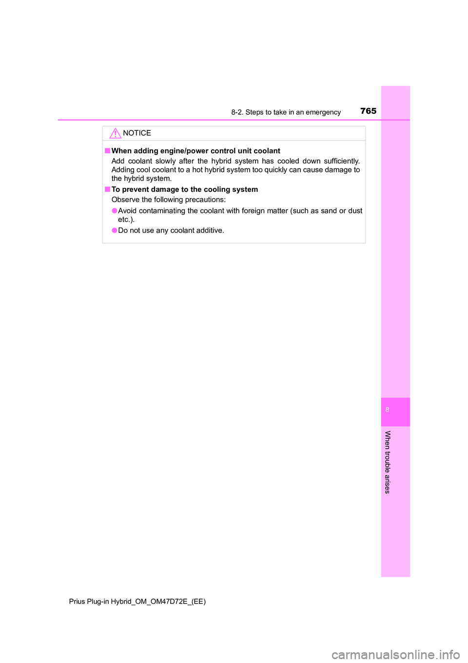 TOYOTA PRIUS PLUG-IN HYBRID 2020  Owners Manual 7658-2. Steps to take in an emergency 
Prius Plug-in Hybrid_OM_OM47D72E_(EE)
8
When trouble arises
NOTICE
■ When adding engine/power control unit coolant 
Add coolant slowly after the hybrid system 