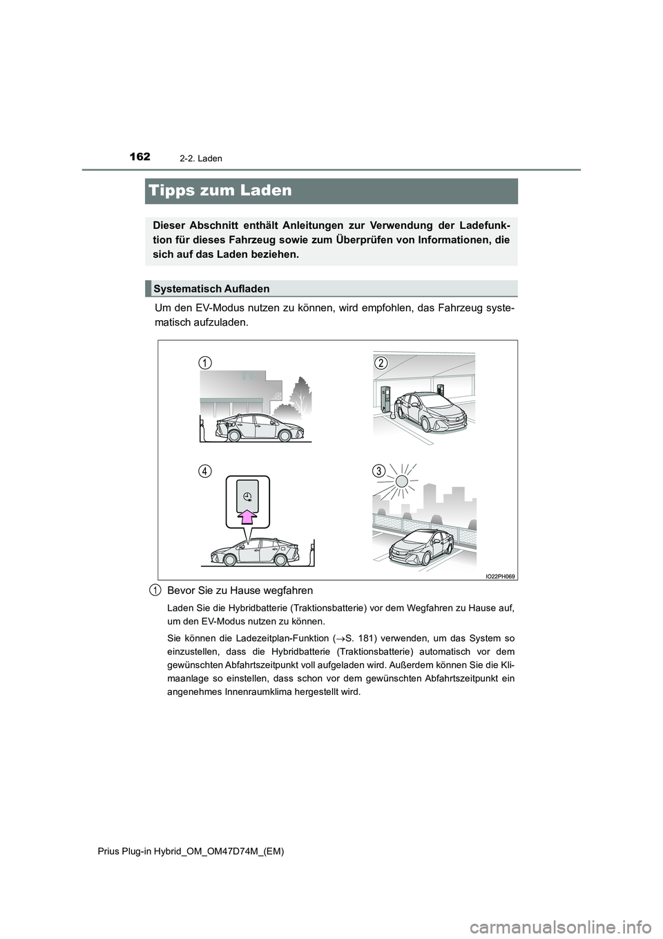 TOYOTA PRIUS PLUG-IN HYBRID 2020  Betriebsanleitungen (in German) 1622-2. Laden
Prius Plug-in Hybrid_OM_OM47D74M_(EM)
Tipps zum Laden
Um den EV-Modus nutzen zu können, wird empfohlen, das Fahrzeug syste- 
matisch aufzuladen. 
Bevor Sie zu Hause wegfahren
Laden Sie 