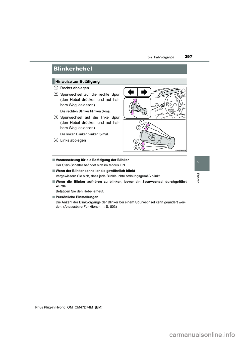 TOYOTA PRIUS PLUG-IN HYBRID 2020  Betriebsanleitungen (in German) 3975-2. Fahrvorgänge
Prius Plug-in Hybrid_OM_OM47D74M_(EM)
5
Fahren
Blinkerhebel
Rechts abbiegen 
Spurwechsel auf die rechte Spur 
(den Hebel drücken und auf hal- 
bem Weg loslassen)
Die rechten Bli