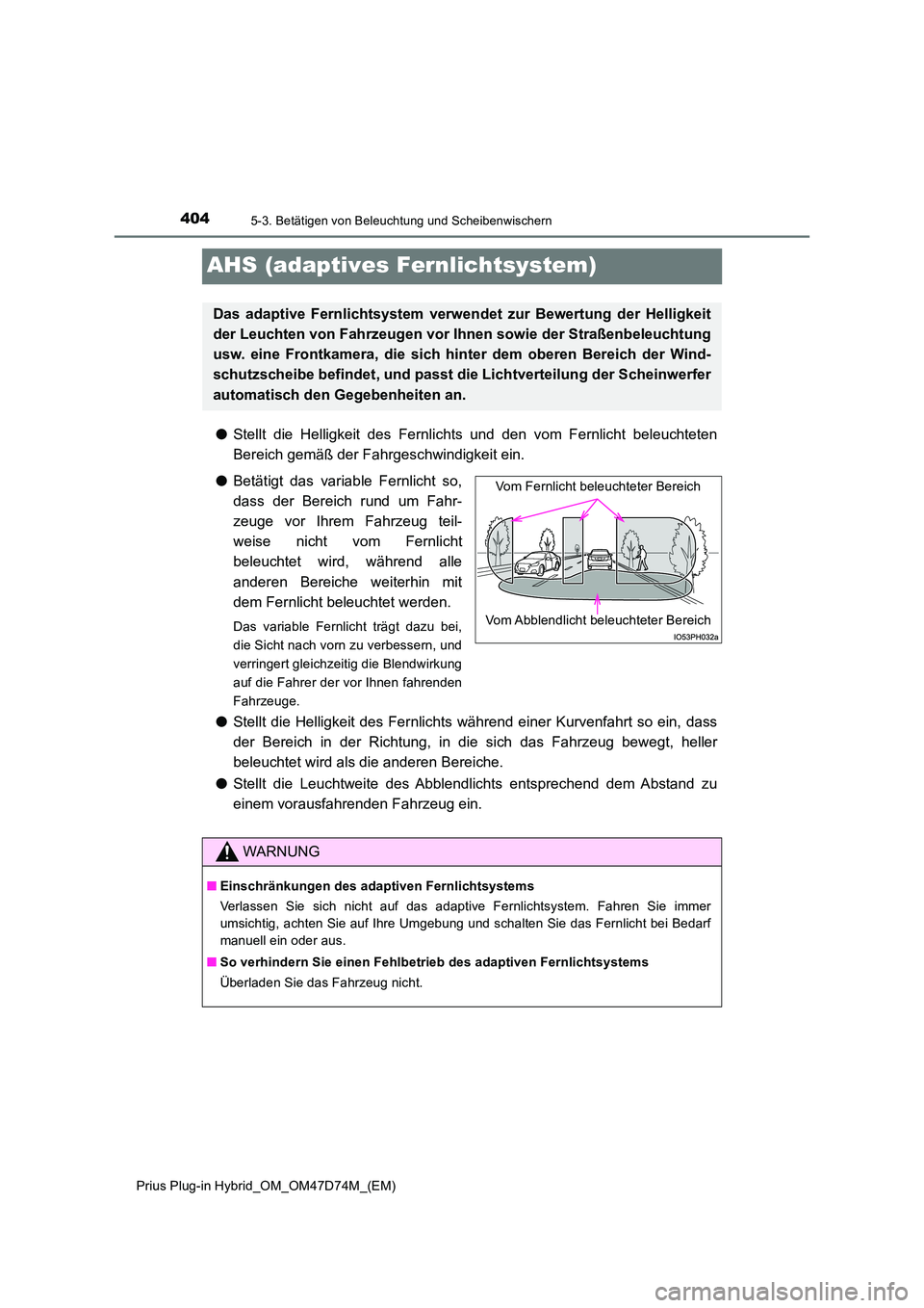 TOYOTA PRIUS PLUG-IN HYBRID 2020 Betriebsanleitungen (in German) 4045-3. Betätigen von Beleuchtung und Scheibenwischern
Prius Plug-in Hybrid_OM_OM47D74M_(EM)
AHS (adaptives Fernlichtsystem)
●Stellt die Helligkeit des Fernlichts und den vom Fernlicht beleuchteten TOYOTA PRIUS PLUG-IN HYBRID 2020 Betriebsanleitungen (in German) 4045-3. Betätigen von Beleuchtung und Scheibenwischern
Prius Plug-in Hybrid_OM_OM47D74M_(EM)
AHS (adaptives Fernlichtsystem)
●Stellt die Helligkeit des Fernlichts und den vom Fernlicht beleuchteten