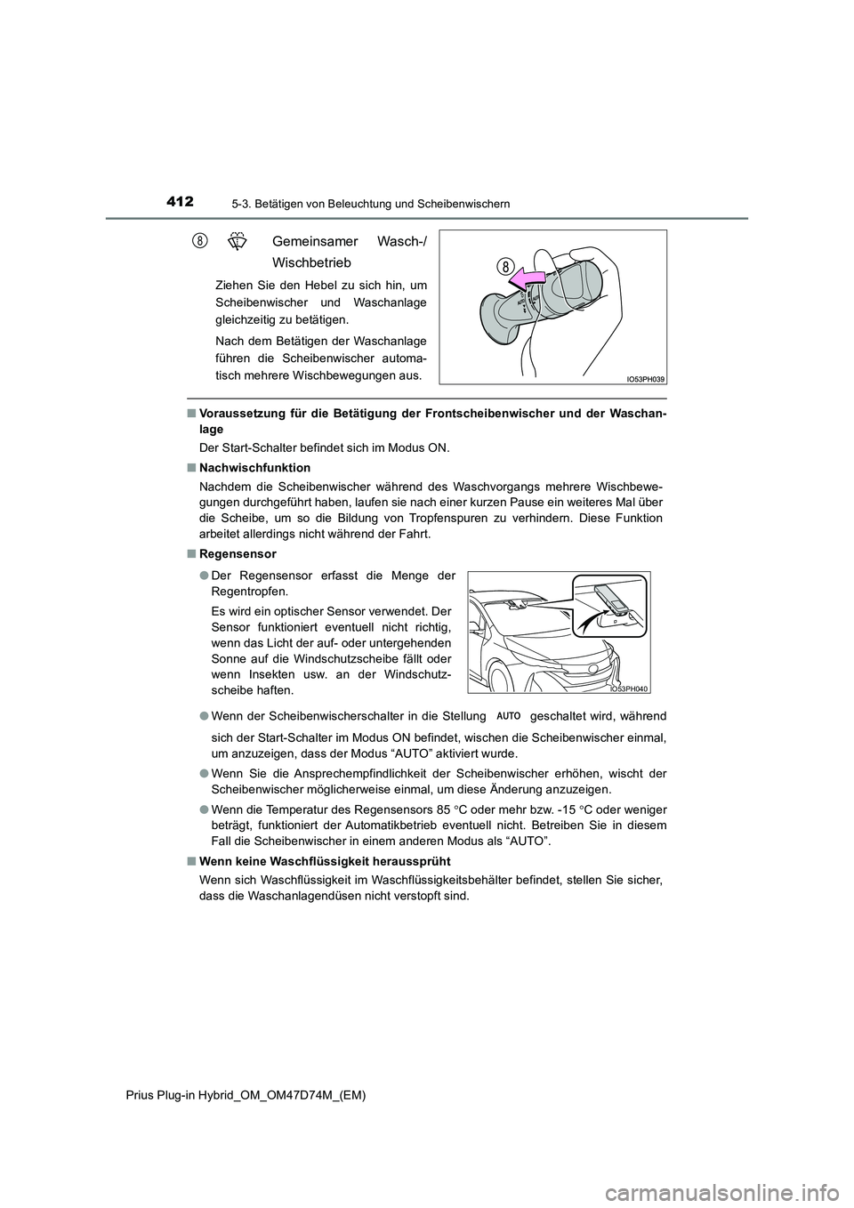 TOYOTA PRIUS PLUG-IN HYBRID 2020 Betriebsanleitungen (in German) 4125-3. Betätigen von Beleuchtung und Scheibenwischern
Prius Plug-in Hybrid_OM_OM47D74M_(EM)
Gemeinsamer Wasch-/
Wischbetrieb
Ziehen Sie den Hebel zu sich hin, um
Scheibenwischer und Waschanlage
gl TOYOTA PRIUS PLUG-IN HYBRID 2020 Betriebsanleitungen (in German) 4125-3. Betätigen von Beleuchtung und Scheibenwischern
Prius Plug-in Hybrid_OM_OM47D74M_(EM)
Gemeinsamer Wasch-/
Wischbetrieb
Ziehen Sie den Hebel zu sich hin, um
Scheibenwischer und Waschanlage
gl