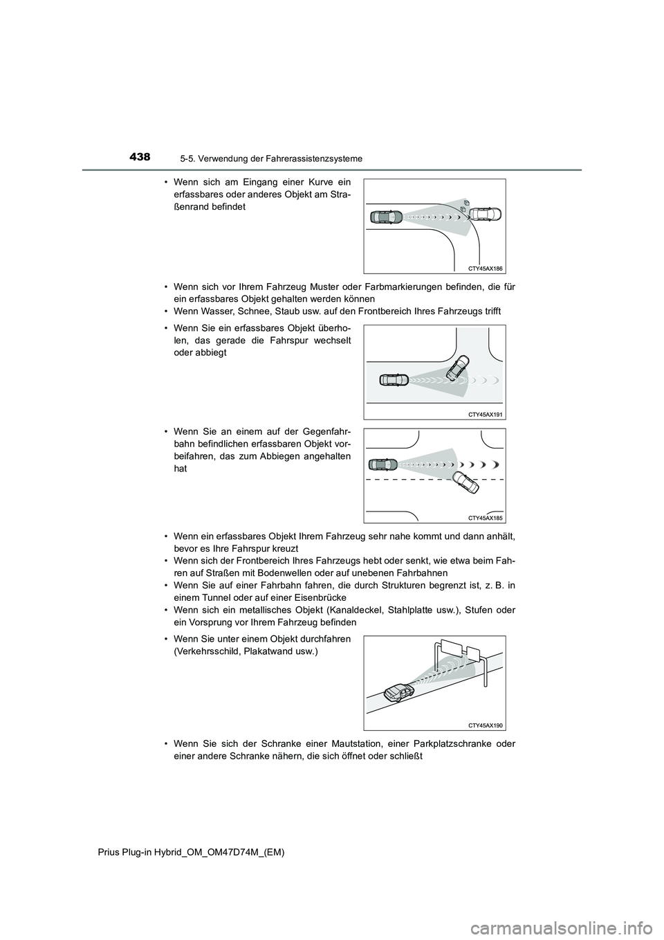 TOYOTA PRIUS PLUG-IN HYBRID 2020 Betriebsanleitungen (in German) 4385-5. Verwendung der Fahrerassistenzsysteme
Prius Plug-in Hybrid_OM_OM47D74M_(EM)
• Wenn sich vor Ihrem Fahrzeug Muster oder Farbmarkierungen befinden, die für
ein erfassbares Objekt gehalten w TOYOTA PRIUS PLUG-IN HYBRID 2020 Betriebsanleitungen (in German) 4385-5. Verwendung der Fahrerassistenzsysteme
Prius Plug-in Hybrid_OM_OM47D74M_(EM)
• Wenn sich vor Ihrem Fahrzeug Muster oder Farbmarkierungen befinden, die für
ein erfassbares Objekt gehalten w