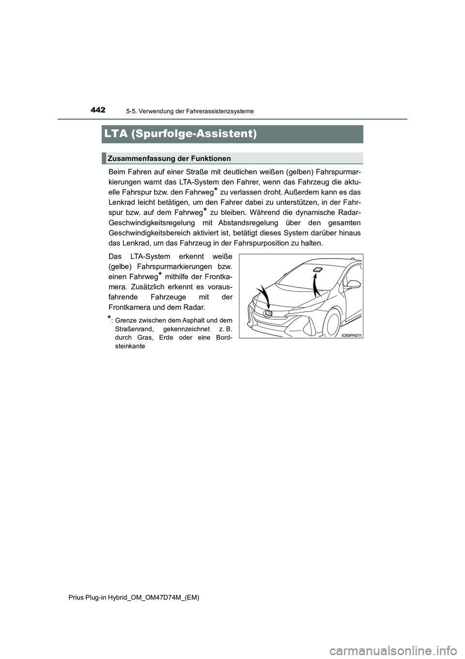 TOYOTA PRIUS PLUG-IN HYBRID 2020  Betriebsanleitungen (in German) 4425-5. Verwendung der Fahrerassistenzsysteme
Prius Plug-in Hybrid_OM_OM47D74M_(EM)
LTA (Spurfolge-Assistent)
Beim Fahren auf einer Straße mit deutlichen weißen (gelben) Fahrspurmar- 
kierungen warn