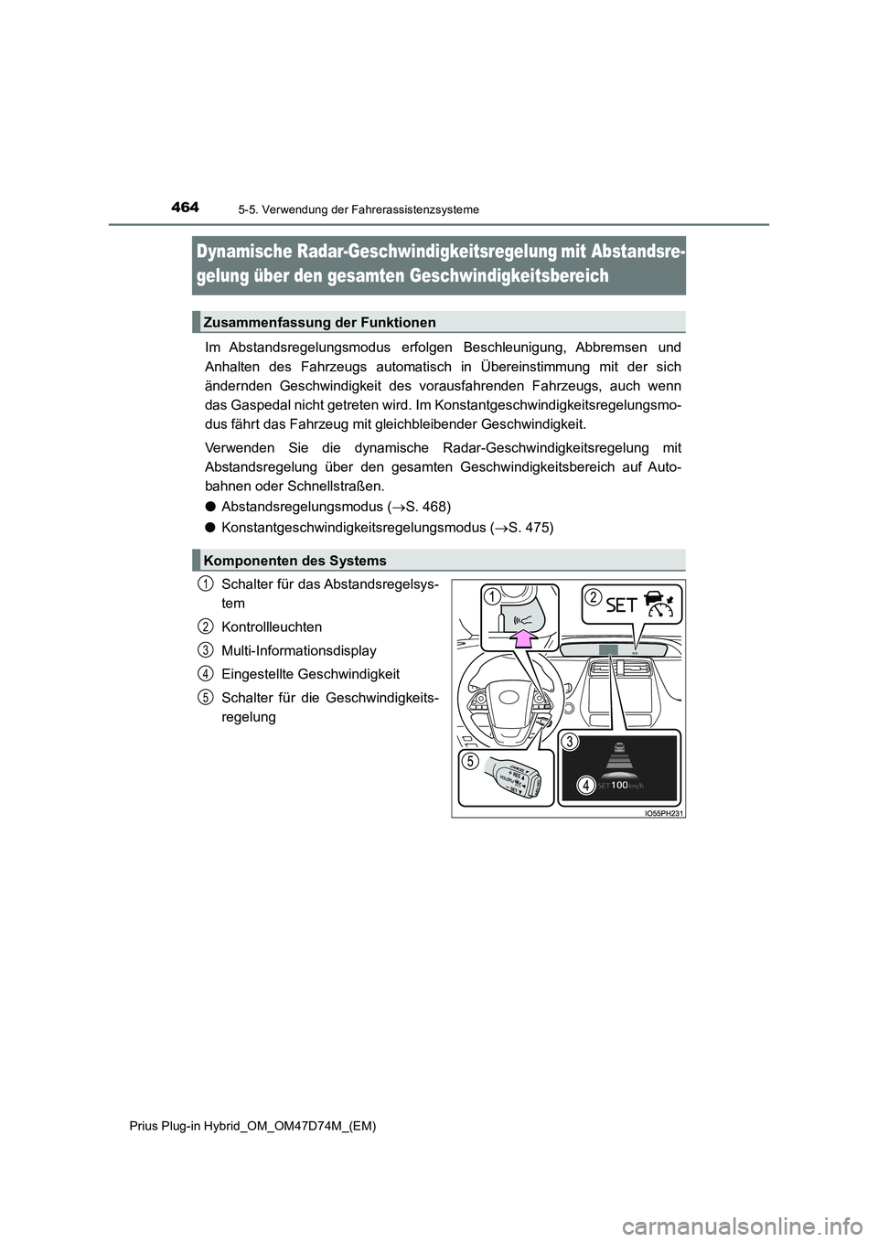 TOYOTA PRIUS PLUG-IN HYBRID 2020  Betriebsanleitungen (in German) 4645-5. Verwendung der Fahrerassistenzsysteme
Prius Plug-in Hybrid_OM_OM47D74M_(EM)
Dynamische Radar-Geschwindigkeitsregelungmit Abstandsre-
gelung über den gesamten Geschwindigkeitsbereich
Im Abs