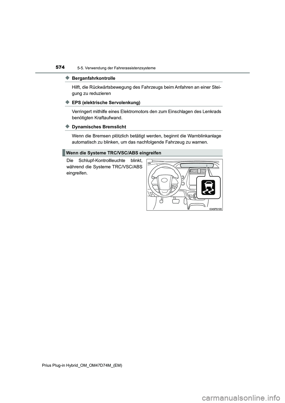 TOYOTA PRIUS PLUG-IN HYBRID 2020  Betriebsanleitungen (in German) 5745-5. Verwendung der Fahrerassistenzsysteme
Prius Plug-in Hybrid_OM_OM47D74M_(EM)
◆Berganfahrkontrolle
Hilft, die Rückwärtsbewegung des Fahrzeugs beim Anfahren an einer Stei-
gung zu reduzieren
