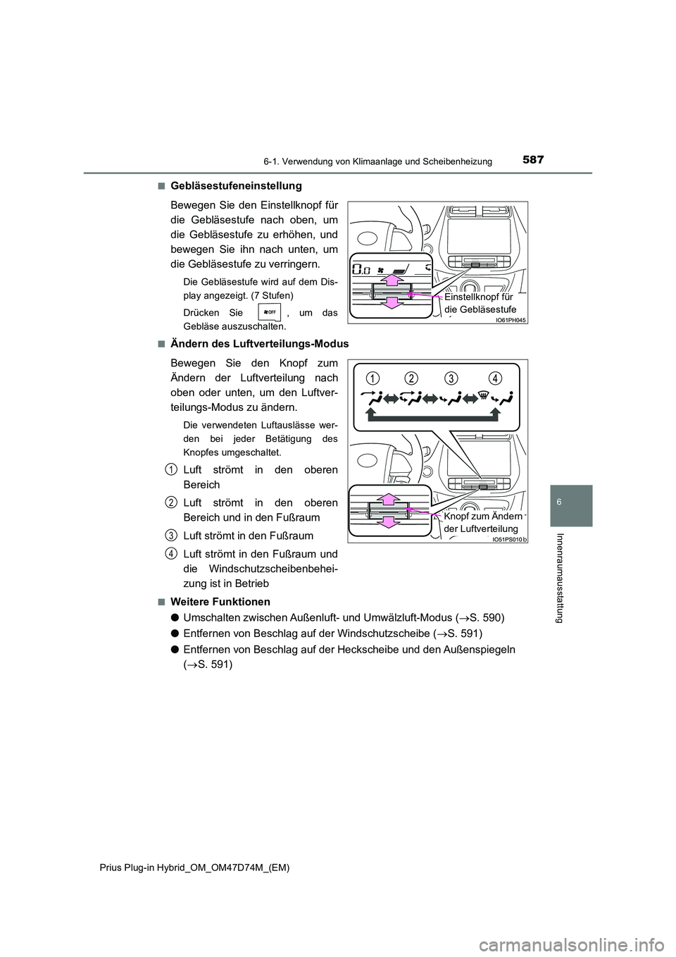 TOYOTA PRIUS PLUG-IN HYBRID 2020 Betriebsanleitungen (in German) 5876-1. Verwendung von Klimaanlage und Scheibenheizung
Prius Plug-in Hybrid_OM_OM47D74M_(EM)
6
Innenraumausstattung
■Gebläsestufeneinstellung
Bewegen Sie den Einstellknopf für
die Gebläsestufe TOYOTA PRIUS PLUG-IN HYBRID 2020 Betriebsanleitungen (in German) 5876-1. Verwendung von Klimaanlage und Scheibenheizung
Prius Plug-in Hybrid_OM_OM47D74M_(EM)
6
Innenraumausstattung
■Gebläsestufeneinstellung
Bewegen Sie den Einstellknopf für
die Gebläsestufe