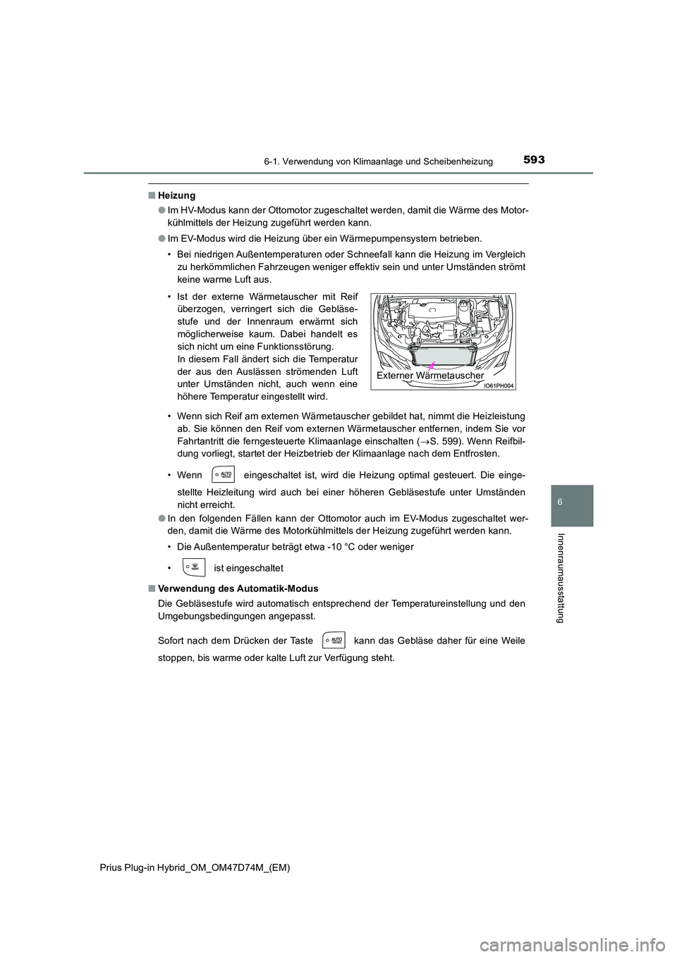 TOYOTA PRIUS PLUG-IN HYBRID 2020 Betriebsanleitungen (in German) 5936-1. Verwendung von Klimaanlage und Scheibenheizung
Prius Plug-in Hybrid_OM_OM47D74M_(EM)
6
Innenraumausstattung
■Heizung
● Im HV-Modus kann der Ottomotor zugeschaltet werden, damit die Wärme TOYOTA PRIUS PLUG-IN HYBRID 2020 Betriebsanleitungen (in German) 5936-1. Verwendung von Klimaanlage und Scheibenheizung
Prius Plug-in Hybrid_OM_OM47D74M_(EM)
6
Innenraumausstattung
■Heizung
● Im HV-Modus kann der Ottomotor zugeschaltet werden, damit die Wärme