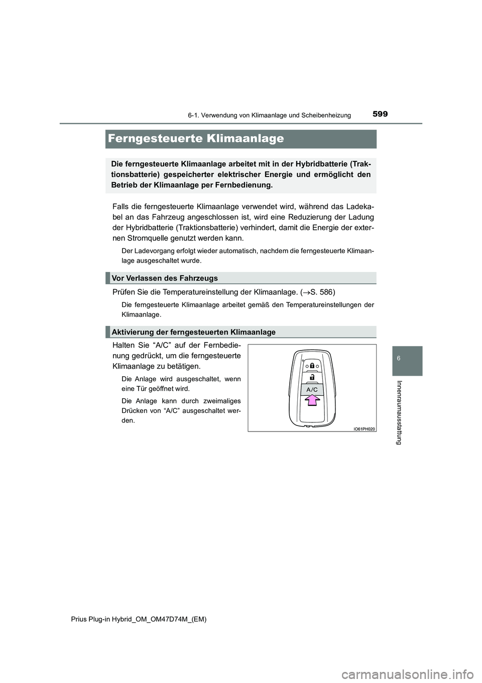TOYOTA PRIUS PLUG-IN HYBRID 2020 Betriebsanleitungen (in German) 5996-1. Verwendung von Klimaanlage und Scheibenheizung
Prius Plug-in Hybrid_OM_OM47D74M_(EM)
6
Innenraumausstattung
Ferngesteuerte Klimaanlage
Falls die ferngesteuerte Klimaanlage verwendet wird, wäh TOYOTA PRIUS PLUG-IN HYBRID 2020 Betriebsanleitungen (in German) 5996-1. Verwendung von Klimaanlage und Scheibenheizung
Prius Plug-in Hybrid_OM_OM47D74M_(EM)
6
Innenraumausstattung
Ferngesteuerte Klimaanlage
Falls die ferngesteuerte Klimaanlage verwendet wird, wäh