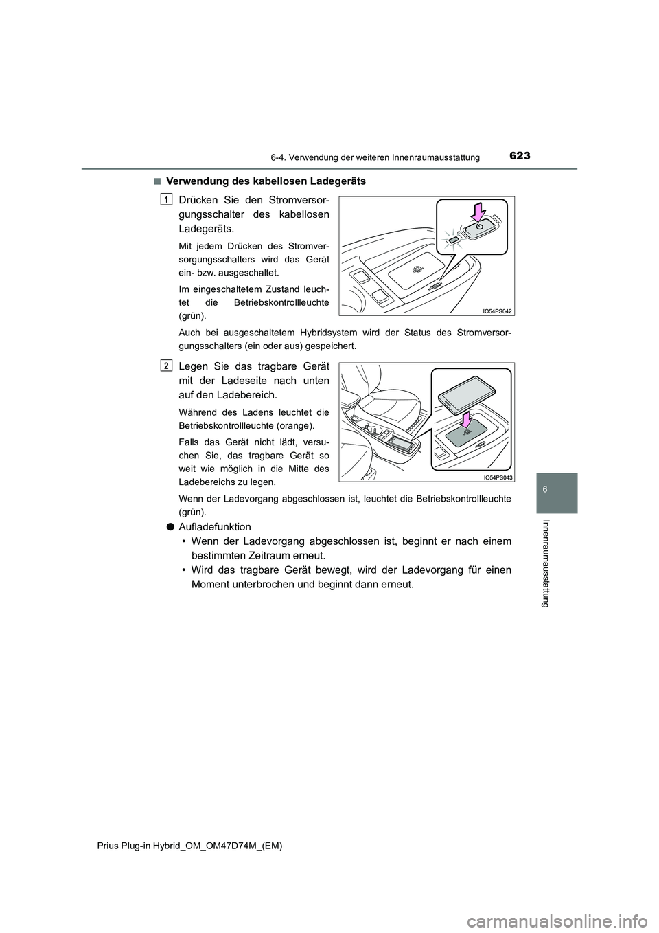 TOYOTA PRIUS PLUG-IN HYBRID 2020  Betriebsanleitungen (in German) 6236-4. Verwendung der weiteren Innenraumausstattung
Prius Plug-in Hybrid_OM_OM47D74M_(EM)
6
Innenraumausstattung
■Verwendung des kabellosen Ladegeräts 
Drücken Sie den Stromversor- 
gungsschalter