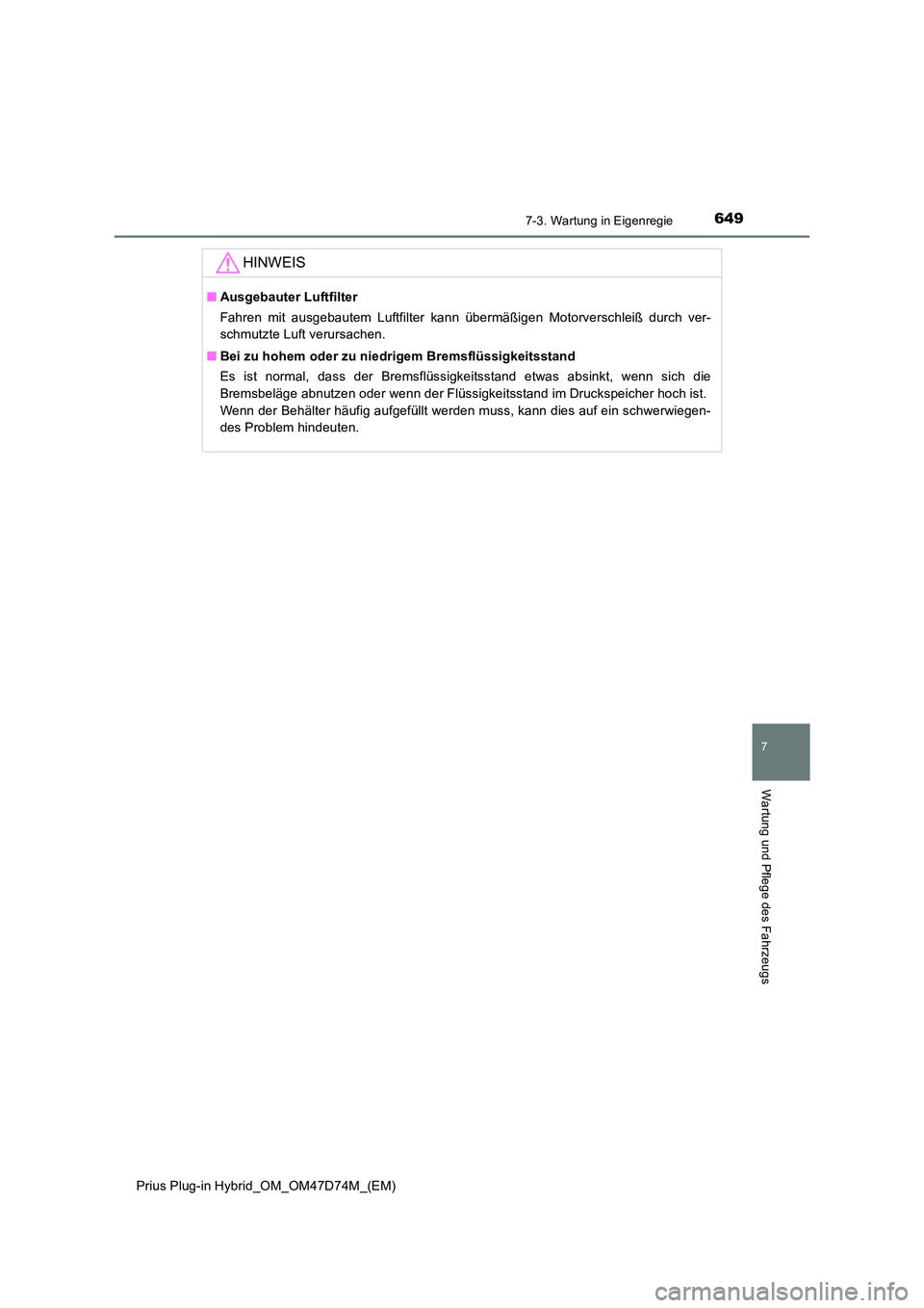 TOYOTA PRIUS PLUG-IN HYBRID 2020  Betriebsanleitungen (in German) 6497-3. Wartung in Eigenregie
Prius Plug-in Hybrid_OM_OM47D74M_(EM)
7
Wartung und Pflege des Fahrzeugs
HINWEIS
■Ausgebauter Luftfilter 
Fahren mit ausgebautem Luftfilter kann übermäßigen Motorver