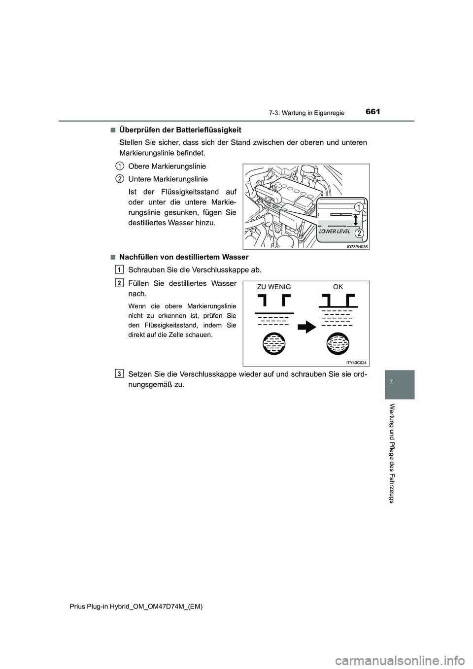 TOYOTA PRIUS PLUG-IN HYBRID 2020  Betriebsanleitungen (in German) 6617-3. Wartung in Eigenregie
Prius Plug-in Hybrid_OM_OM47D74M_(EM)
7
Wartung und Pflege des Fahrzeugs
■Überprüfen der Batterieflüssigkeit 
Stellen Sie sicher, dass sich der Stand zwischen der ob