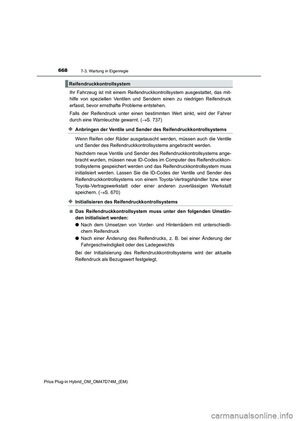 TOYOTA PRIUS PLUG-IN HYBRID 2020  Betriebsanleitungen (in German) 6687-3. Wartung in Eigenregie
Prius Plug-in Hybrid_OM_OM47D74M_(EM)
Ihr Fahrzeug ist mit einem Reifendruckkontrollsystem ausgestattet, das mit-
hilfe von speziellen Ventilen und Sendern einen zu niedr