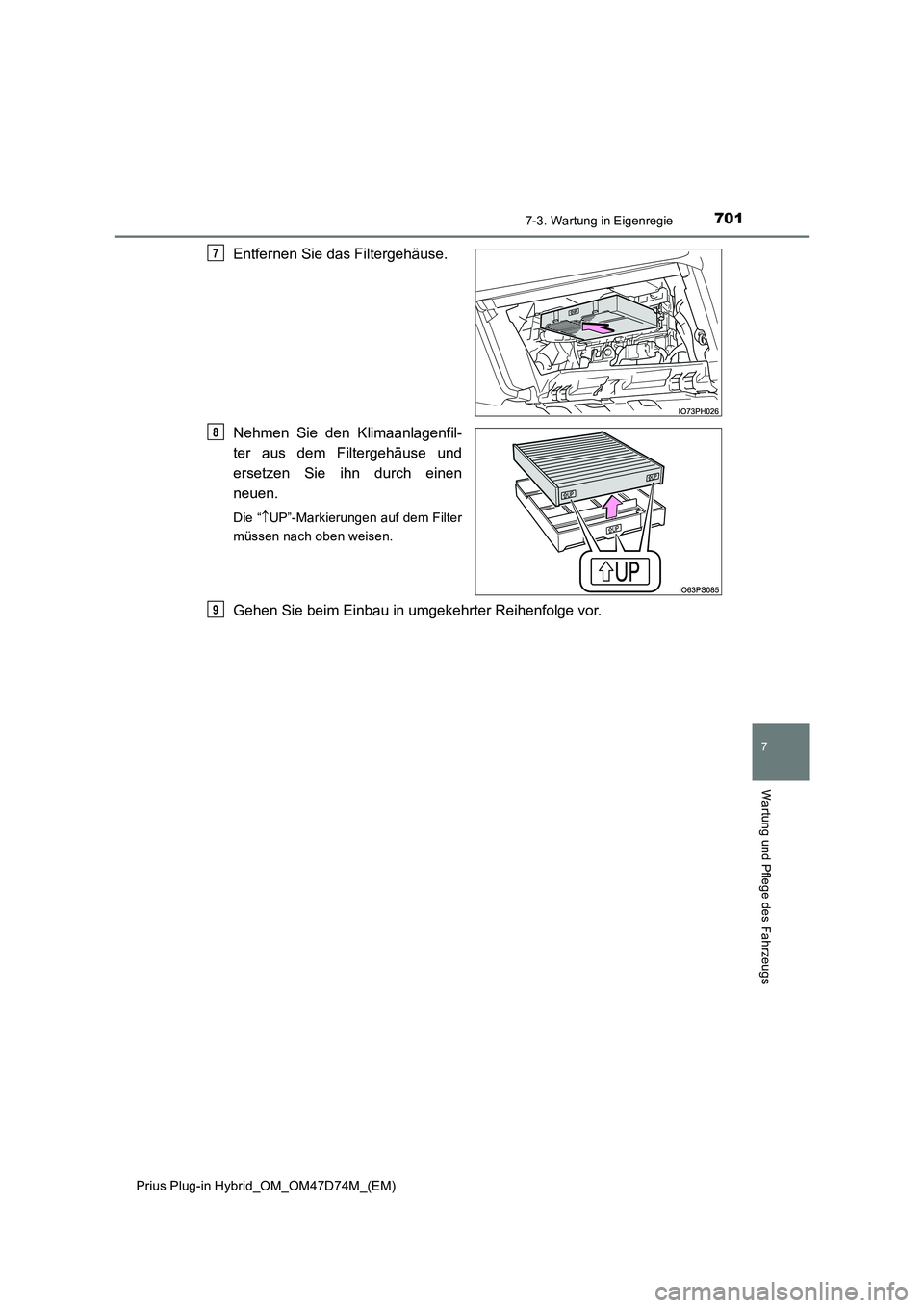 TOYOTA PRIUS PLUG-IN HYBRID 2020  Betriebsanleitungen (in German) 7017-3. Wartung in Eigenregie
Prius Plug-in Hybrid_OM_OM47D74M_(EM)
7
Wartung und Pflege des Fahrzeugs
Entfernen Sie das Filtergehäuse. 
Nehmen Sie den Klimaanlagenfil- 
ter aus dem Filtergehäuse un